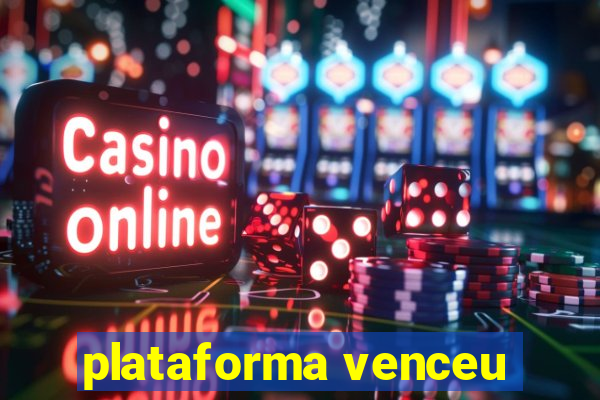 plataforma venceu